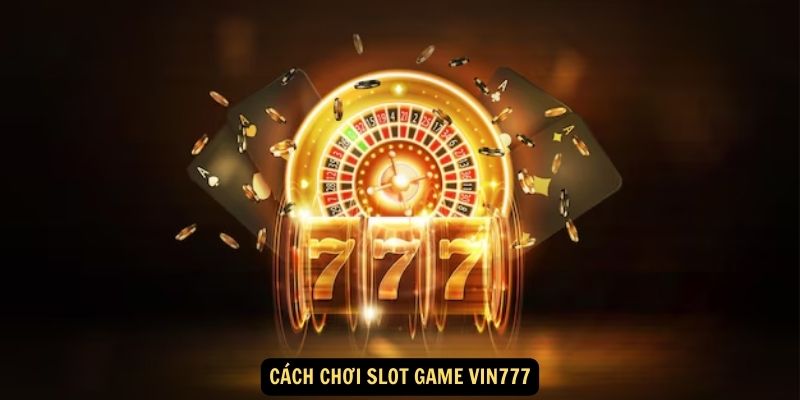 Cách chơi Slot Game Vin777