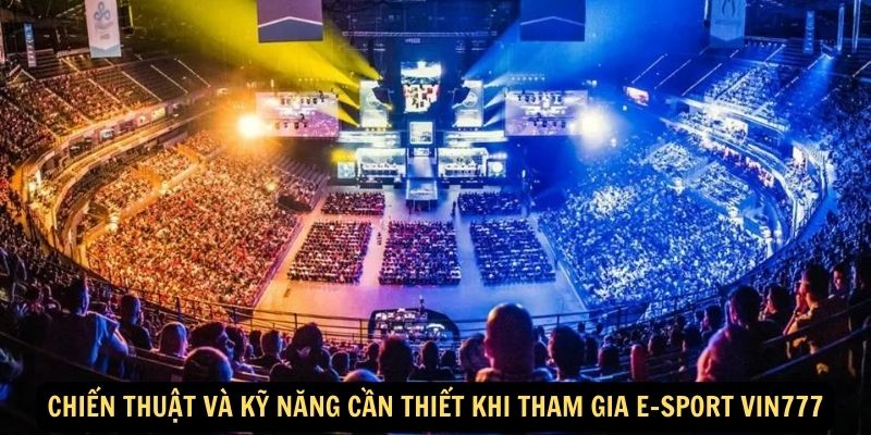 Chien thuat va ky nang can thiet khi tham gia E sport vin777