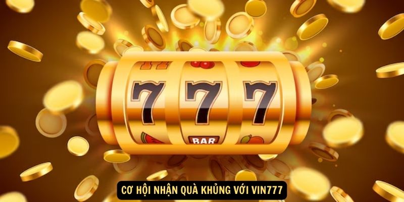 Co hoi nhan qua khung voi Vin777