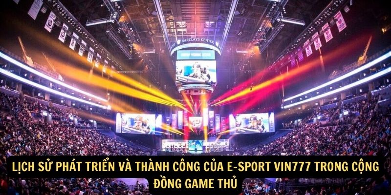 Lịch sử phát triển và thành công của E-sport vin777 trong cộng đồng game thủ