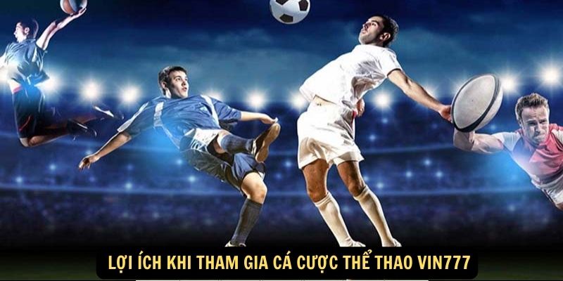  Lợi ích khi tham gia cá cược Thể Thao vin777