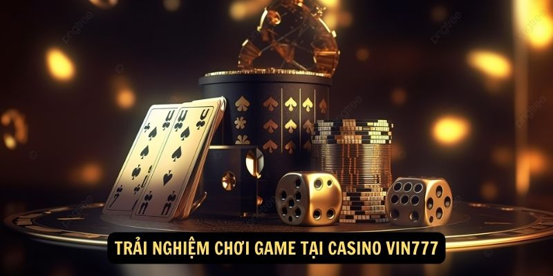 Trải nghiệm chơi game tại Casino Vin777