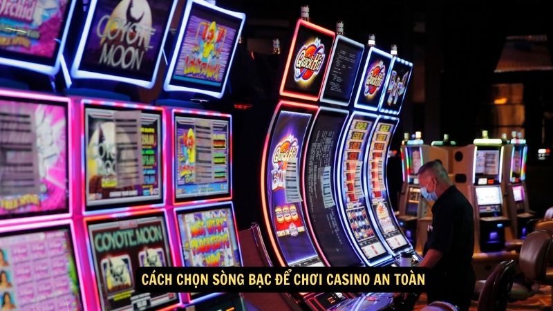 Cách chọn sòng bạc để chơi casino an toàn